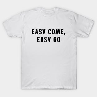 Easy come, easy go T-Shirt